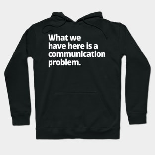 What we have here is a communication problem. Hoodie